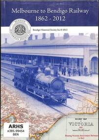 Book, Bendigo Historical Society Inc, Melbourne to Bendigo Railway 1862-2012, 2012