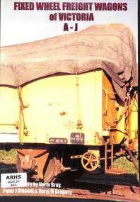 Book, Bray, Norman et al, A Brief History of Fixed Wheel Freight Wagons of Victoria A-J, 2009