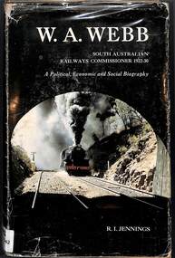 Book, Jennings, R.I, W.A. Webb South Australian Railways Commissioner 1922-30: A Political, Economic and Social Biography, 1973