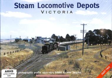 Book, Sargent, John, Steam Locomotive Depots Victoria: A photographic profile 1950-1975 Part Two, 2002