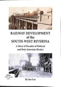 Book, Lea, Ian, Railways Development to the South-West Riverina: A Story of Decades of Political and Petty Interstate Rivalry, 2023
