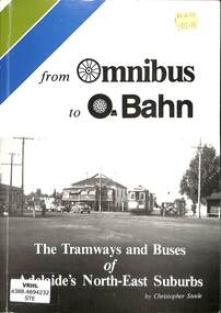 Book, Steele, Christopher, From Omnibus to O-Bahn: The Tramways and Buses of Adelaide's North-East Suburbs, 1986
