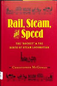 Book, McGowan, Christopher, Rail, Steam and Speed: The "Rocket" & the Birth of Steam Locomotion, 2004