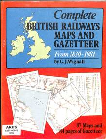 Book, Wignall, C.J, Complete British Railways Maps and Gazetteer from 1830-1981, 1980