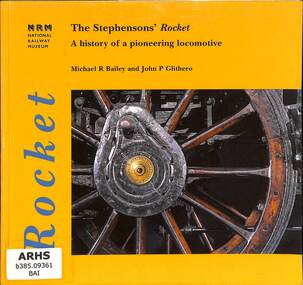 Book, Bailey, Michael R et al, The Stephensons' Rocket: A history of a pioneering locomotive, 2002