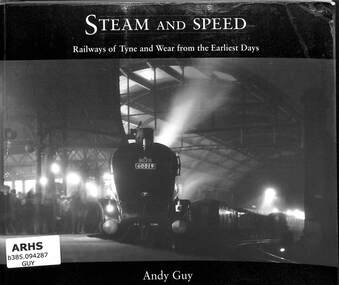 Book, Guy, Andy, Steam and Speed: Railways of Tyne & Wear from the Earliest Days, 2003