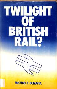 Book, Bonavia, Michael R, Twilight of British Rail?, 1985