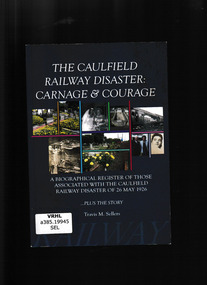 Book, Friends of Cheltenham and Regional Cemeteries Inc, The Caulfield railway disaster: carnage & courage : a biographical register of those associated with the Caulfield railway disaster of 26 May 1926, 2011