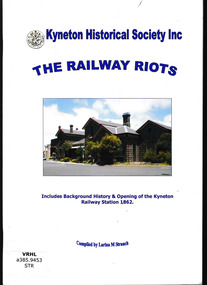 Book, Kyneton Historical Society Inc, The railway riots : includes background history & opening of the Kyneton Railway Station 1862, 2011