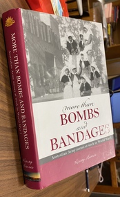 Book, Kirsty Harris, More than Bombs and Bandages: Australian Army nurse at work in World War I, 2011