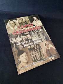 Paperback book with black spine. The cover shows eight photos of Australian War Nurses in black and white (four individual photos and four group photos). The title is overlaid in maroon lettering and the sub-heading and author details in white print.