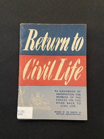 Small staple-bound booklet . Cover is divided into thirds. The top third is blue with the words 'return to' printed in cream. The middle third is red with the words 'civil life' printed in cream. The bottom third is light blue with the sub-title printed in dark blue text next to a white emblem of Australia.